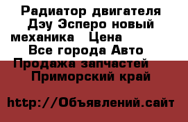 Радиатор двигателя Дэу Эсперо новый механика › Цена ­ 2 300 - Все города Авто » Продажа запчастей   . Приморский край